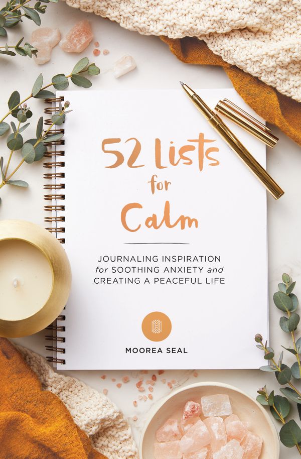 Cover Art for 9781632172853, 52 Lists for Calm: Journaling Inspiration for Soothing Anxiety and Creating a Peaceful Life by Moorea Seal