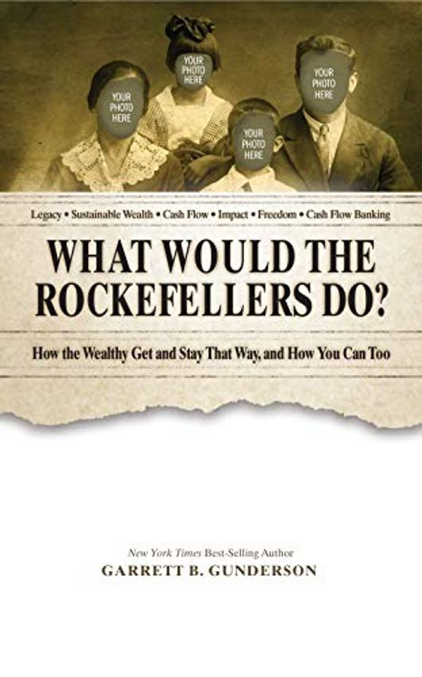 Cover Art for B07Q5VLP5M, What Would the Rockefellers Do?: How the Wealthy Get and Stay That Way, and How You Can Too by Garrett B. Gunderson