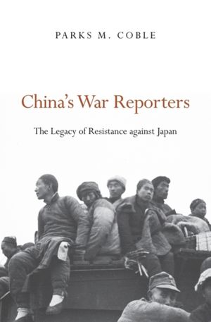 Cover Art for 9780674967670, China’s War Reporters by Parks M. Coble