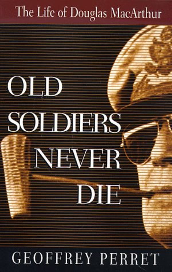 Cover Art for 9781558507234, Old Soldiers Never Die: The Life of Douglas MacArthur by Perret