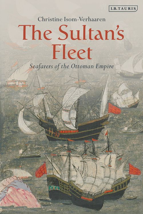 Cover Art for 9780755641758, The Sultan's Fleet: Seafarers of the Ottoman Empire by Isom-Verhaaren, Christine
