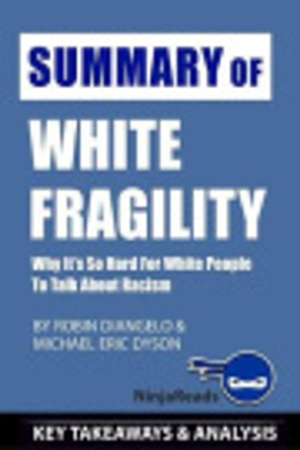 Cover Art for 9781701138414, Summary of White Fragility: Why It's so Hard for White People to Talk About Racism By Robin DiAngelo and Michael Eric Dyson: Key Takeaways & Analysis Included by Ninja Reads