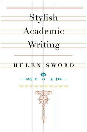 Cover Art for 9780674064485, Stylish Academic Writing by Helen Sword