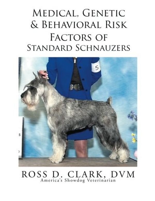 Cover Art for 9781499075069, Medical, Genetic & Behavioral Risk Factors of Standard Schnauzers by Ross D. Clark DVM