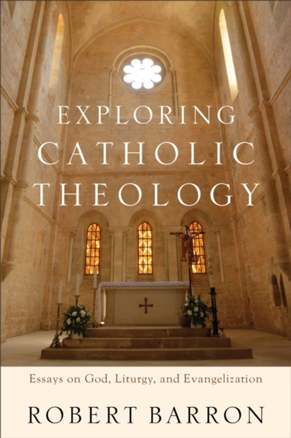 Cover Art for 9780801097508, Exploring Catholic Theology: Essays on God, Liturgy, and Evangelization by Robert Barron