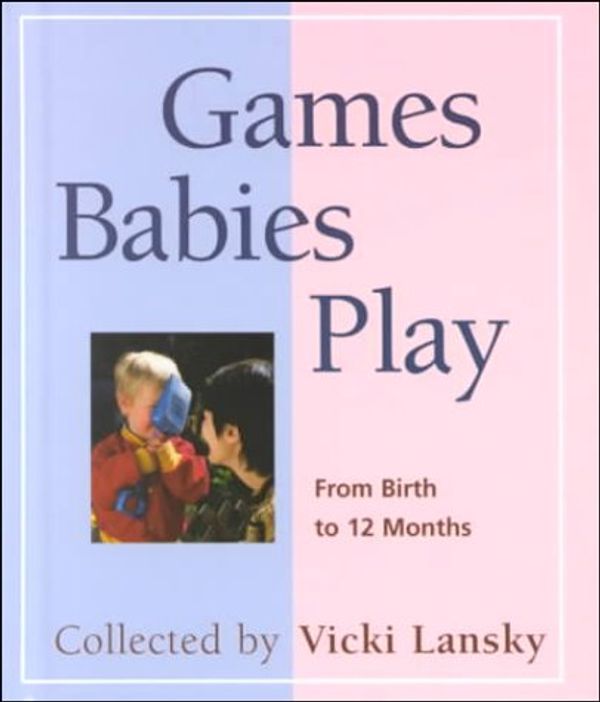 Cover Art for 9781567312737, Games Babies Play: From Birth to 12 Months by Vicki Lansky