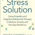 Cover Art for 9781608684083, The Stress SolutionHow Empathy and Cognitive Behavioral Therapy Co... by Arthur P. Ciaramicoli
