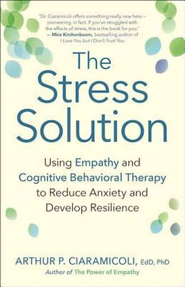 Cover Art for 9781608684083, The Stress SolutionHow Empathy and Cognitive Behavioral Therapy Co... by Arthur P. Ciaramicoli