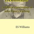 Cover Art for 9780995484511, Christian Hedonism? A Biblical examination of John Piper's teaching by Williams, E S