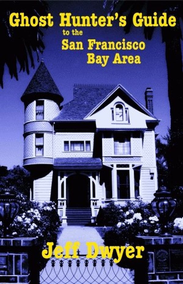 Cover Art for 9781589802896, Ghost Hunter's Guide to the San Francisco Bay Area by Jeff Dwyer