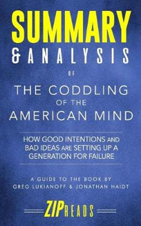 Cover Art for 9781724160874, Summary & Analysis of The Coddling of the American Mind: How Good Intentions and Bad Ideas Are Setting Up a Generation for Failure | A Guide to the Book by Greg Lukianoff and Jonathan Haidt by Zip Reads