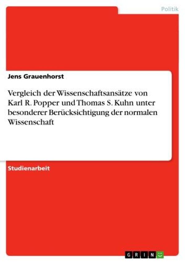 Cover Art for 9783638282475, Vergleich der Wissenschaftsansätze von Karl R. Popper und Thomas S. Kuhn unter besonderer Berücksichtigung der normalen Wissenschaft by Jens Grauenhorst