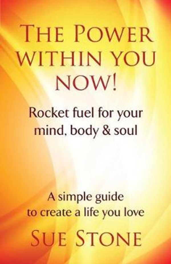 Cover Art for 9780955833014, The Power Within You Now!: Rocket fuel for your mind, body & soul by Sue Stone