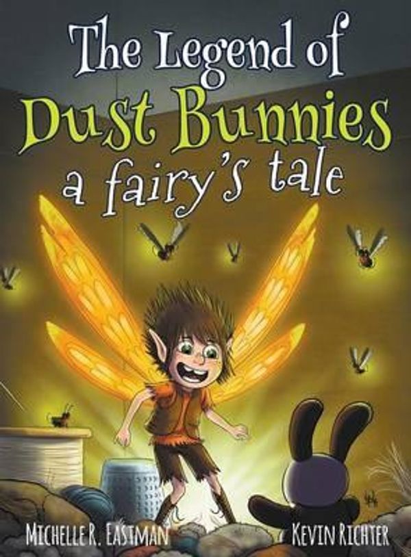 Cover Art for 9780991624485, The Legend of Dust Bunnies, a Fairy's Tale by Michelle R Eastman,Kevin Richter