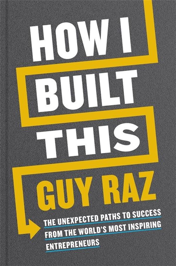 Cover Art for 9781529026337, How I Built This: The Unexpected Paths to Success From the World's Most Inspiring Entrepreneurs by Guy Raz