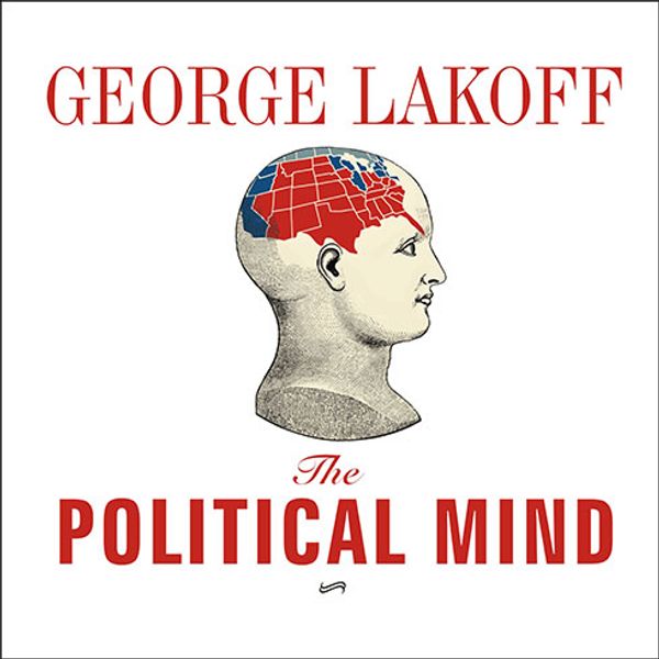 Cover Art for 9781400158096, The Political Mind: Why You Can’t Understand 21st-Century American Politics with an 18th-Century Brain by George Lakoff