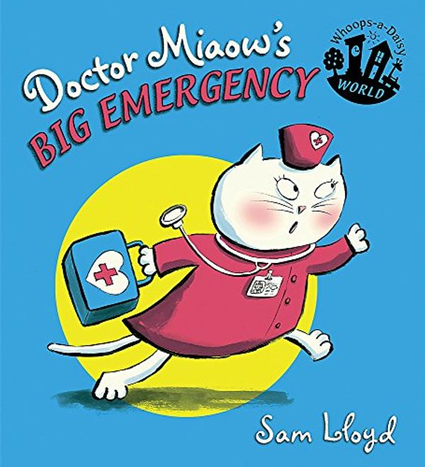 Cover Art for 9781846161735, Doctor Miaow's Big Emergency (Whoops-a-Daisy World) by Sam Lloyd