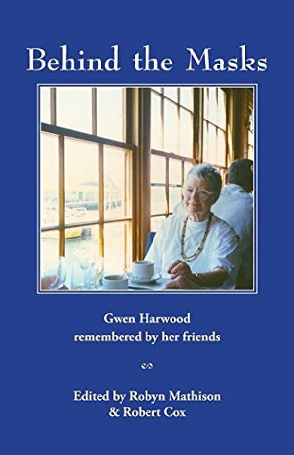 Cover Art for 9781760410209, Behind the Masks: Gwen Harwood remembered by her friends by 