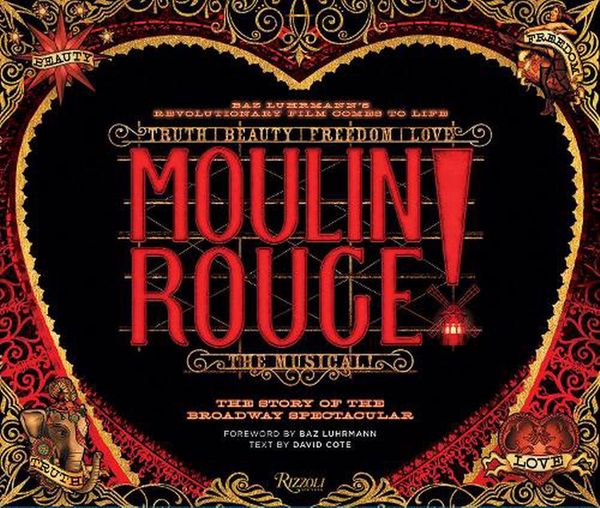 Cover Art for 9780789339027, Moulin Rouge! The Musical: The Story of the Broadway Spectacular by David Cote