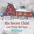 Cover Art for B01B0ZRCQ8, His Secret Child (Rescue River Book 2) by McClain, Lee Tobin