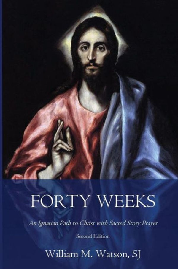 Cover Art for 9781985446564, Forty Weeks: An Ignatian Path to Christ with Sacred Story Prayer (Classical Art Second Edition) (Classical Art Edition) by Watson S.J., Rev. William M.