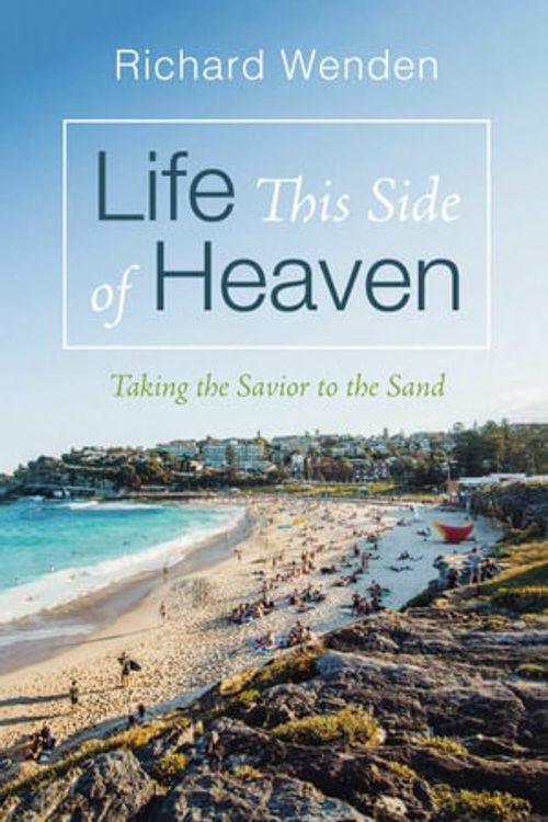 Cover Art for 9781666784459, Life This Side of Heaven: Taking the Savior to the Sand by Richard Wenden