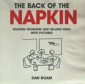 Cover Art for 9789814382243, Back of the Napkin: Solving Problems and Selling Ideas with Pictures by Dan Roam
