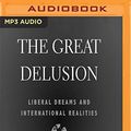Cover Art for 0191092526148, The Great Delusion: Liberal Dreams and International Realities by John J. Mearsheimer