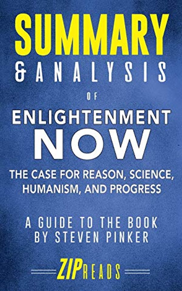 Cover Art for 9781538090046, Summary & Analysis of Enlightenment Now: The Case for Reason, Science, Humanism, and Progress - A Guide to the Book by Steven Pinker by Zip Reads