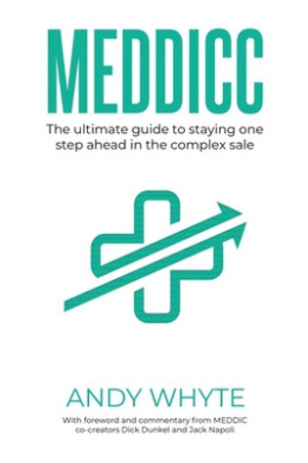 Cover Art for 9781838239701, MEDDICC: The ultimate guide to staying one step ahead in the complex sale by Andy Whyte