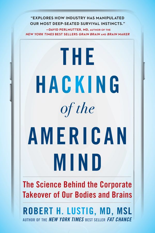 Cover Art for 9781101982945, The Hacking of the American Mind: The Science Behind the Corporate Takeover of Our Bodies and Brains by Robert H. Lustig