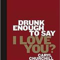 Cover Art for 9781854599599, Drunk Enough to Say I Love You? by Caryl Churchill