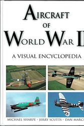 Cover Art for 9781856485524, Aircraft of World War II: a Visual Encyclopedia by Michael Sharpe, Jerry Scutts, Dan March