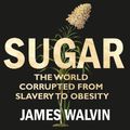 Cover Art for 9781405538695, Sugar: The world corrupted, from slavery to obesity by James Walvin