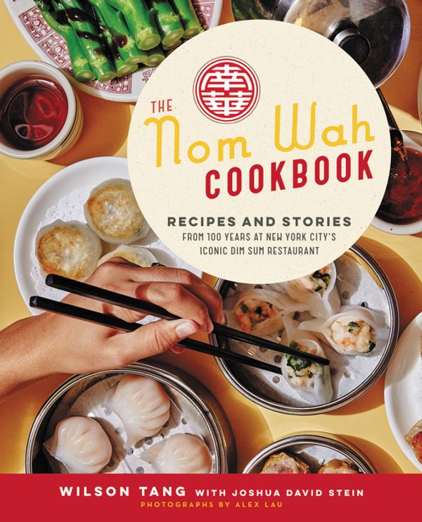 Cover Art for 9780062965998, The Nom Wah Cookbook: Recipes and Stories from 100 Years at New York City's Iconic Dim Sum Restaurant by Wilson Tang, Joshua David Stein