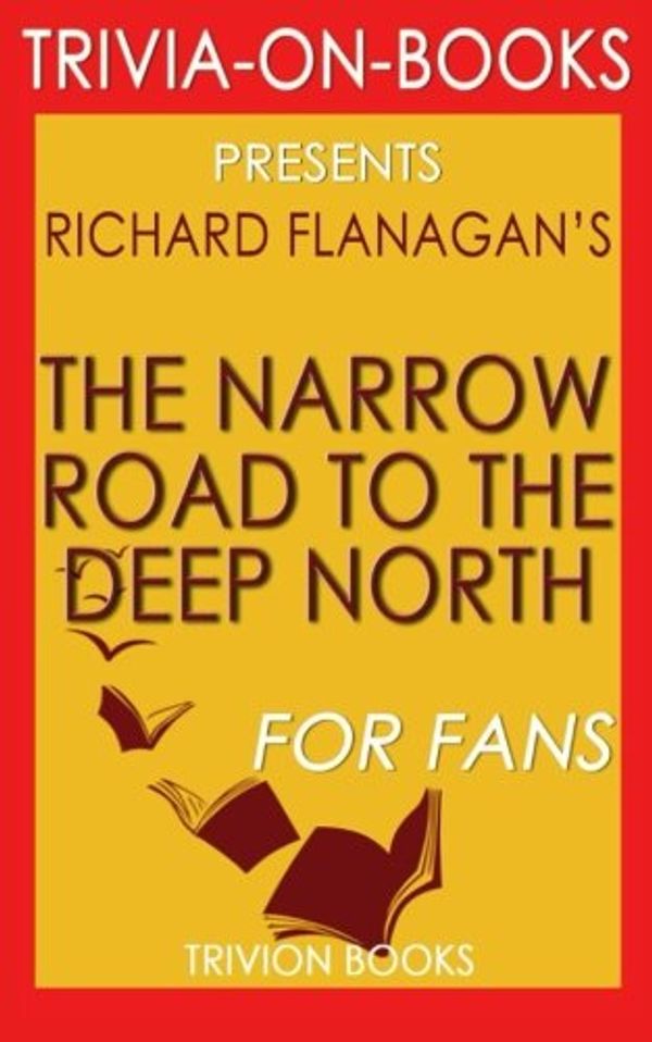 Cover Art for 9781522765592, The Narrow Road to the Deep North: By Richard Flanagan (Trivia-On-Books) by Trivion Books