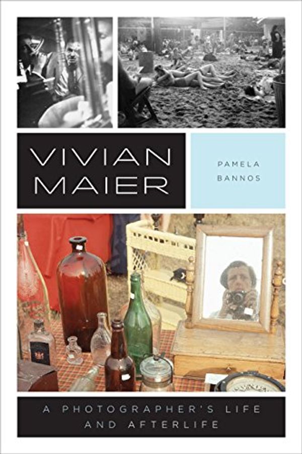 Cover Art for B07628Y4T1, Vivian Maier: A Photographer’s Life and Afterlife by Pamela Bannos