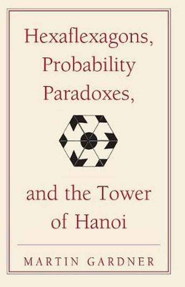 Cover Art for 9780521735254, Hexaflexagons, Probability Paradoxes, and the Tower of Hanoi: Martin Gardner’s First Book of Mathematical Puzzles and Games by Martin Gardner