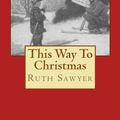 Cover Art for 9781541205031, This Way to Christmas by Ruth Sawyer