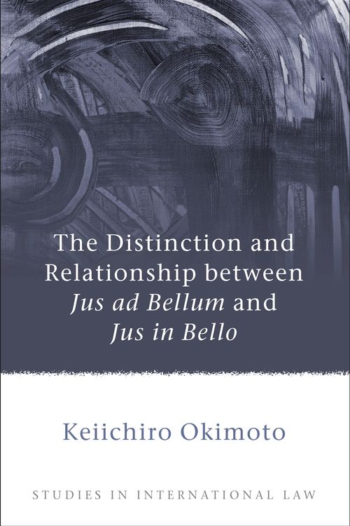 Cover Art for 9781849460552, The Distinction and Relationship between Jus ad Bellum and Jus in Bello (Studies in International Law) by Keiichiro Okimoto