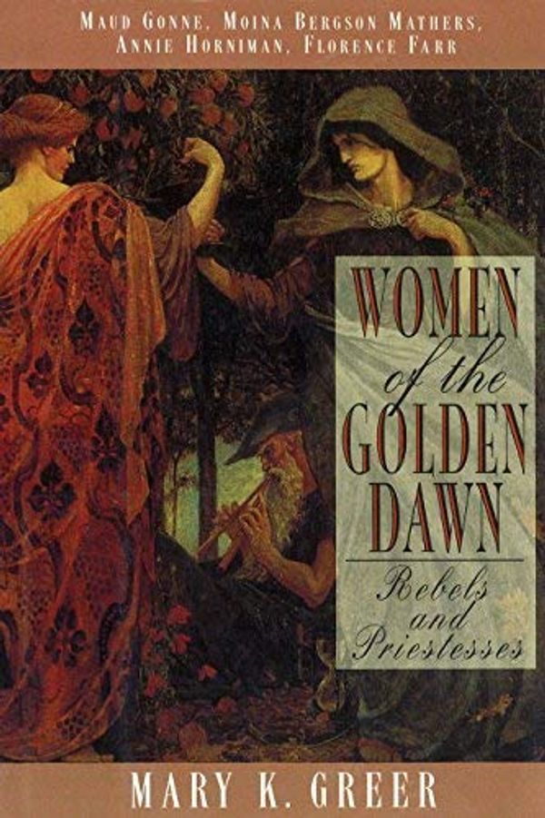 Cover Art for B01K8Z9G8I, Women of the Golden Dawn: Rebels and Priestesses: Maud Gonne, Moina Bergson Mathers, Annie Horniman, Florence Farr by Mary K. Greer (1996-10-01) by Mary K. Greer