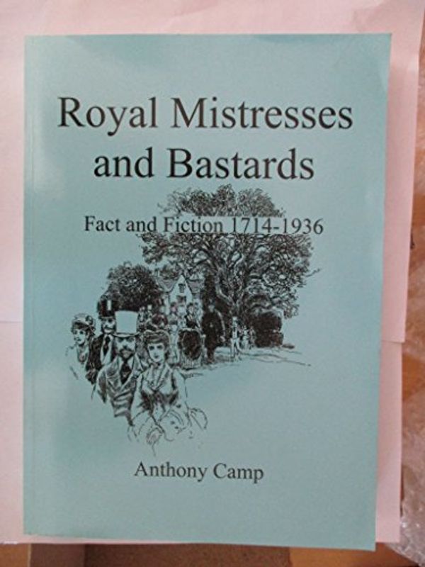 Cover Art for 9780950330822, Royal Mistresses and Bastards Fact and Fiction 1714-1936 by Anthony John Camp