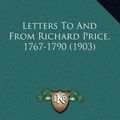 Cover Art for 9781164844105, Letters to and from Richard Price, 1767-1790 (1903) by Richard Price