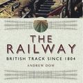 Cover Art for 9781473841079, The Railway - British Track Since 1804 by Andrew Dow
