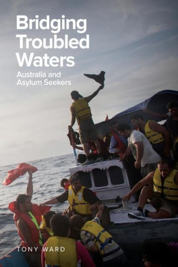 Cover Art for 9781925588385, Bridging Troubled Waters - Australia and Asylum Seekers by Tony Ward