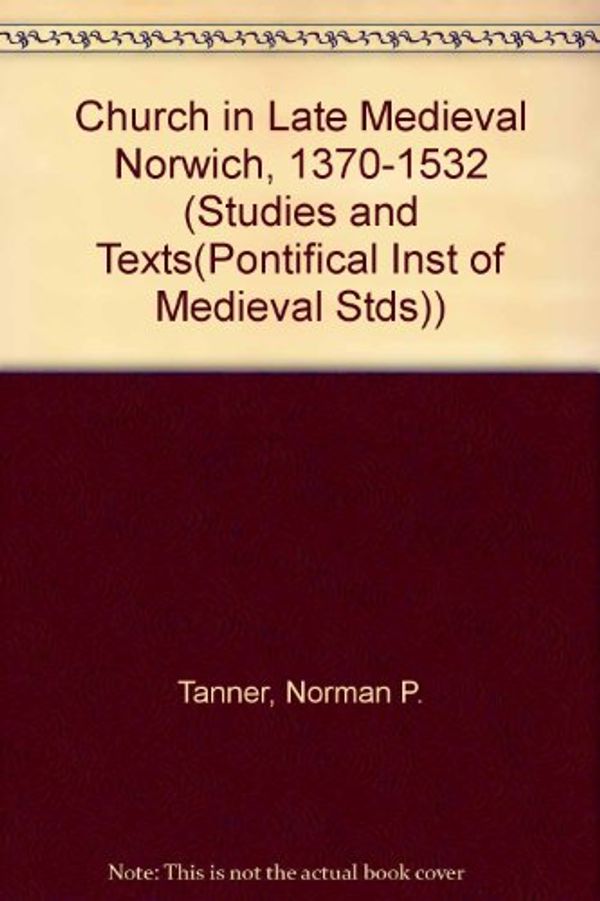Cover Art for 9780888440662, Church in Late Medieval Norwich, 1370-1532 by Norman P. Tanner