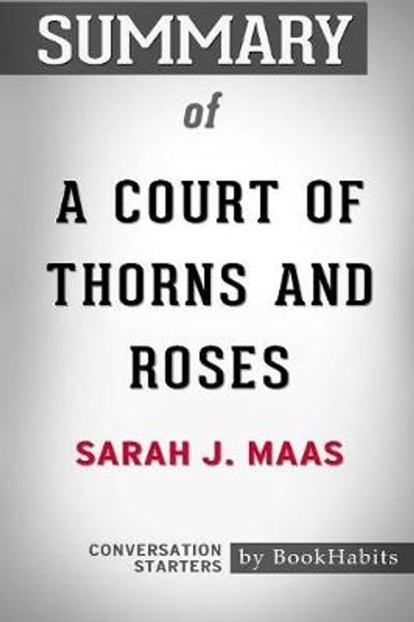 Cover Art for 9781388942472, Summary of A Court of Thorns and Roses by Sarah J. Maas: Conversation Starters by Bookhabits