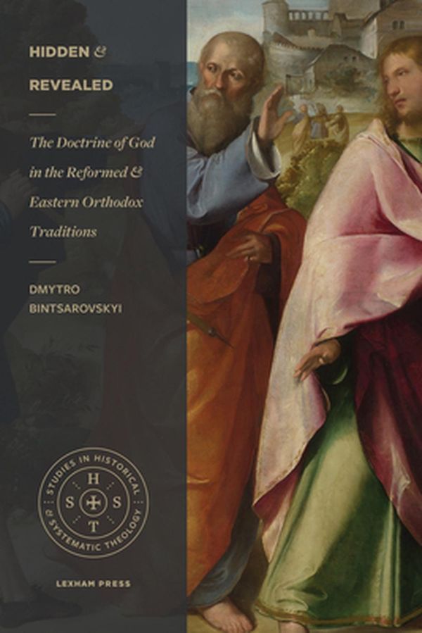 Cover Art for 9781683594895, Hidden and Revealed: The Doctrine of God in the Reformed and Eastern Orthodox Traditions by Dmytro Bintsarovskyi