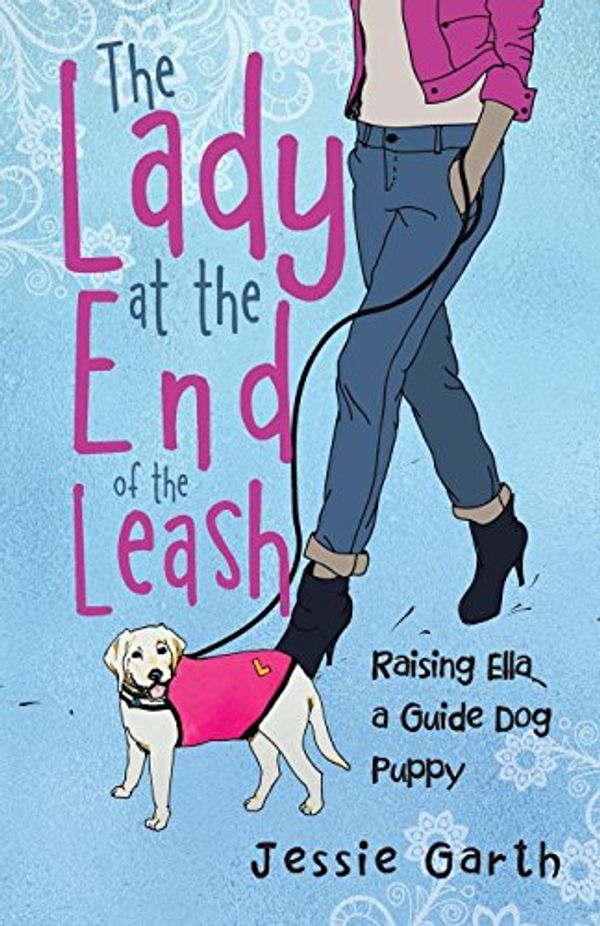 Cover Art for 9781504309479, The Lady at the End of the Leash: Raising Ella, a Guide Dog Puppy by Jessie Garth