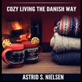 Cover Art for 9781548512149, Hygge: Cozy Living The Danish Way (Denmark, Nordic Way, Contentment, Slow Down, Simply Living, Art of Hygge) by Astrid S. Nielsen